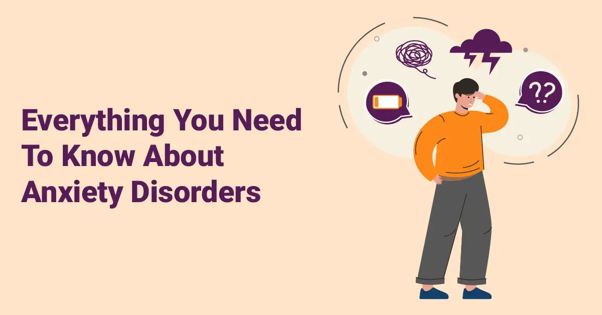 Everything You Need To Know About Anxiety Disorders